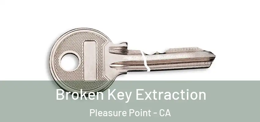  Broken Key Extraction Pleasure Point - CA