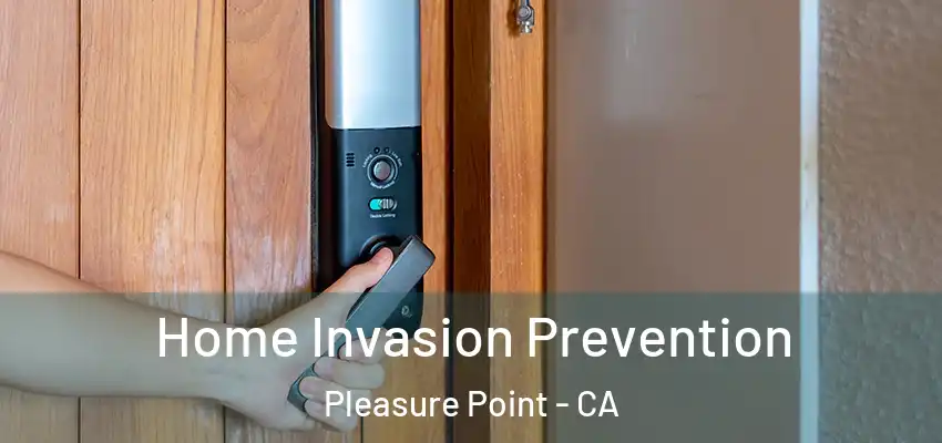  Home Invasion Prevention Pleasure Point - CA