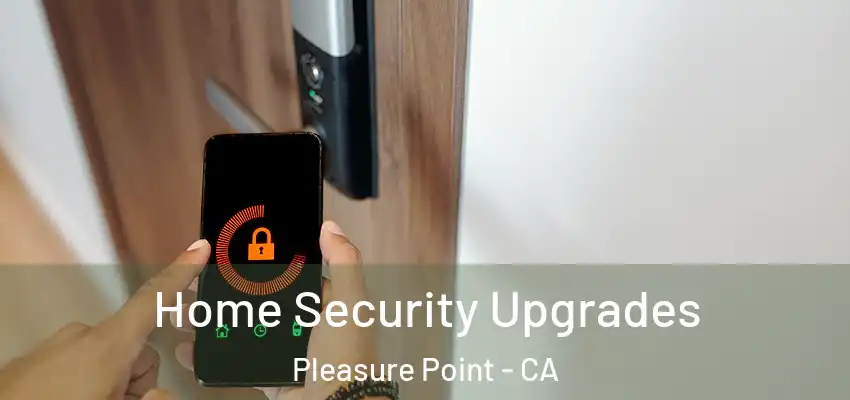  Home Security Upgrades Pleasure Point - CA