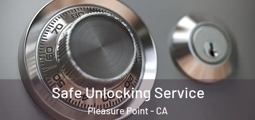  Safe Unlocking Service Pleasure Point - CA