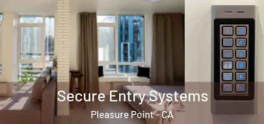  Secure Entry Systems Pleasure Point - CA